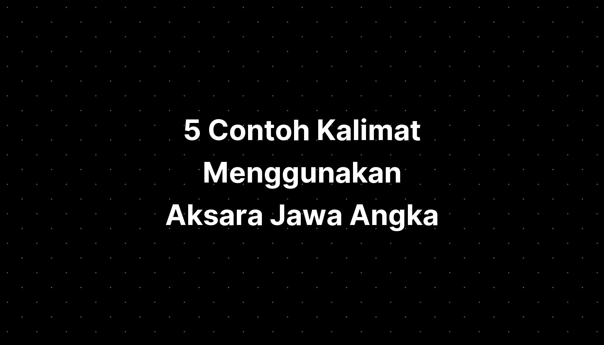 5 Contoh Kalimat Menggunakan Aksara Jawa Angka PELAJARAN